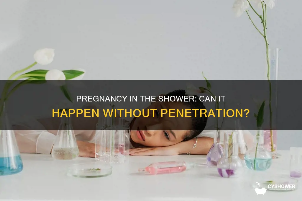 can you get pregnant in the shower without penetration