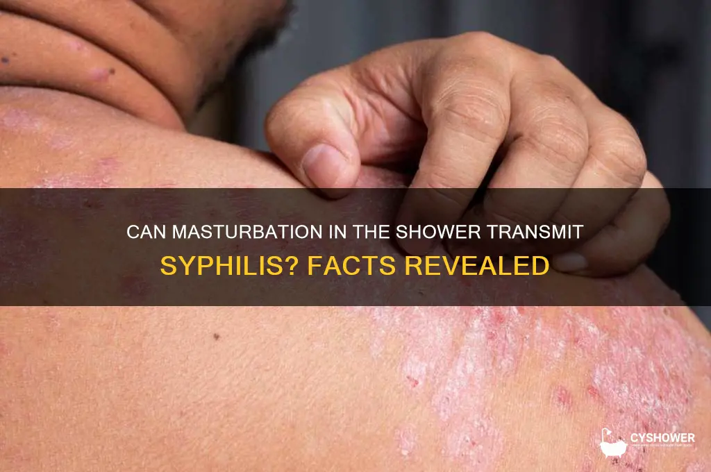 can you get syphillis from masterbation in shower