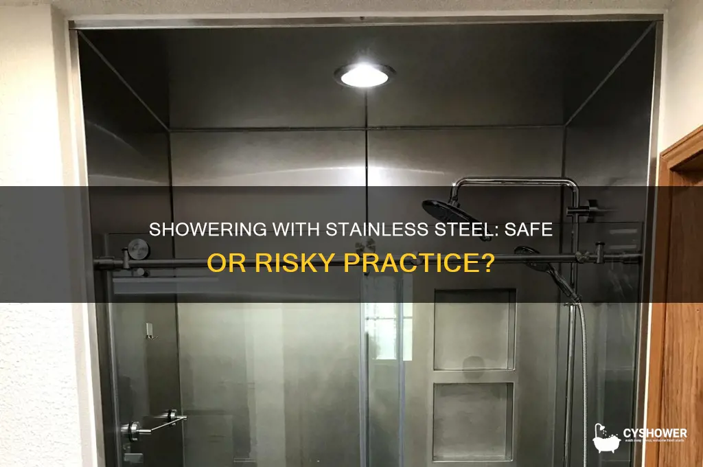 can you go in the shower with stainless steel
