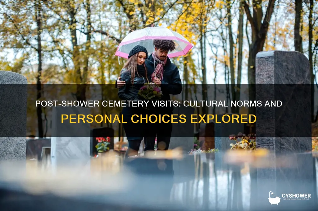 can you go to the cemetery after you shower