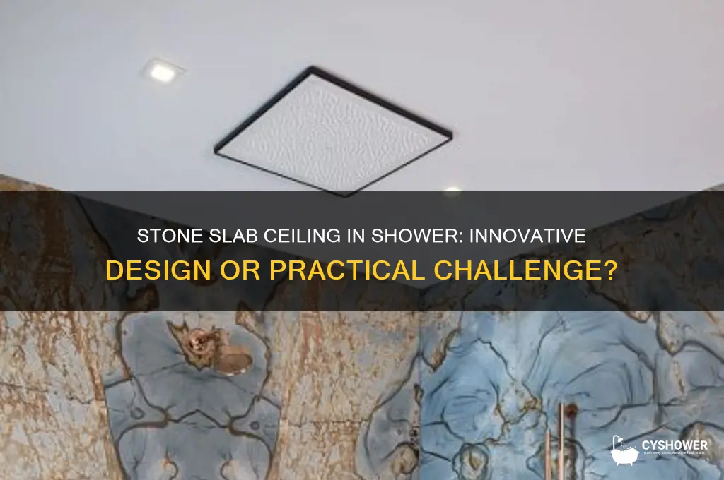 can you have a stone slab ceiling in shower