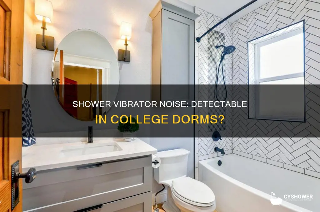 can you hear a vibrator in shower at college