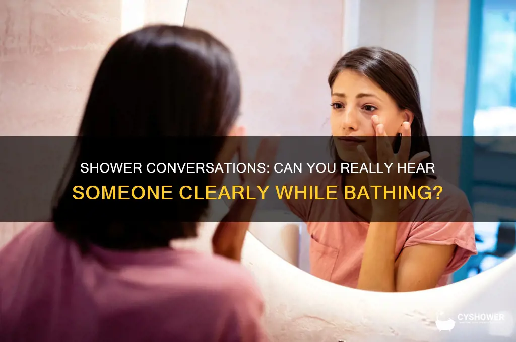 can you hear somebody if they are in the shower
