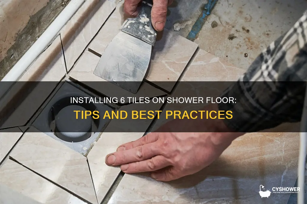 can you install 6 tiles on shower floor