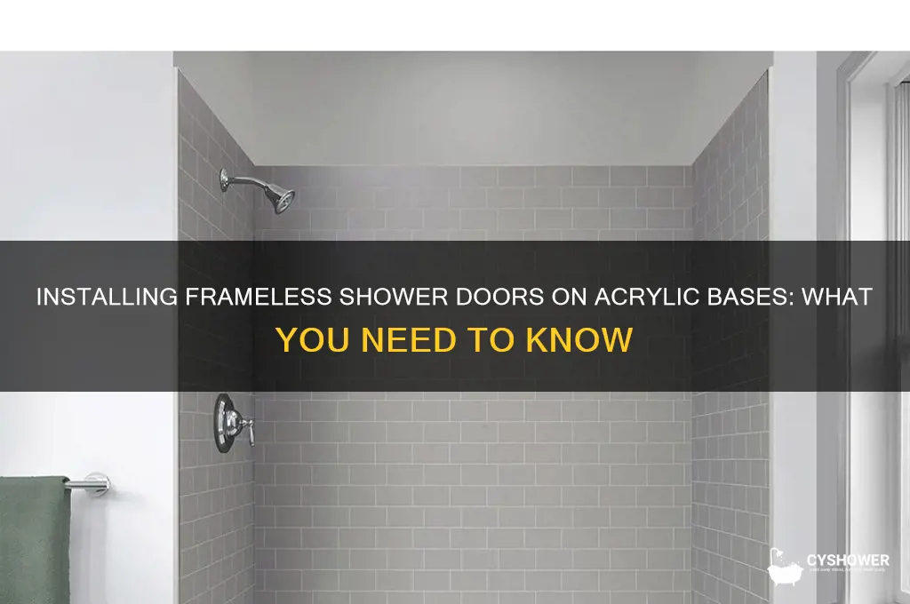 can you install frameless shower door on acrylic base