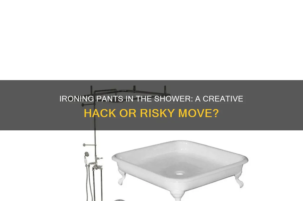 can you iron pants in the shower