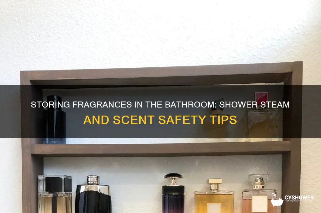 can you keep fragerances in bathroom with shower