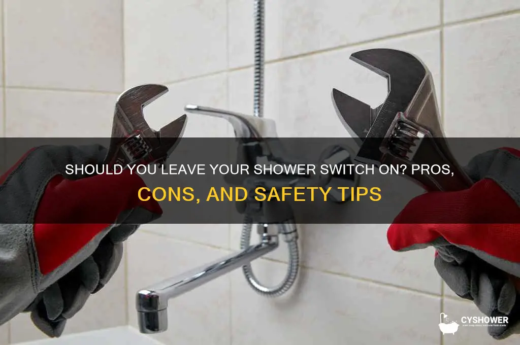 can you leave a shower switch on