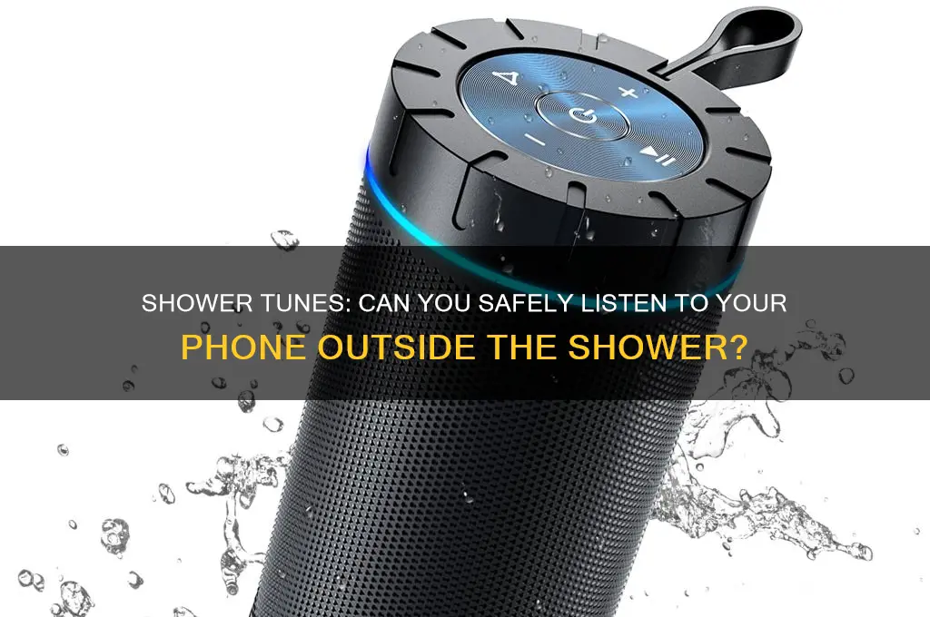 can you listen to phone outside of shower