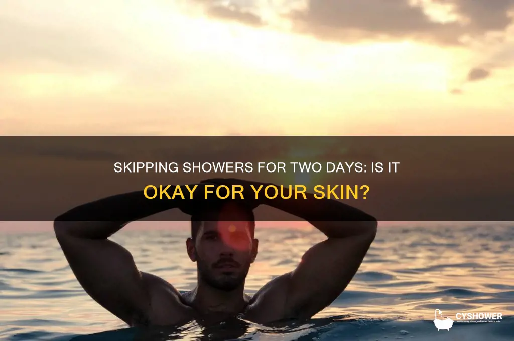 can you not shower for 2 days