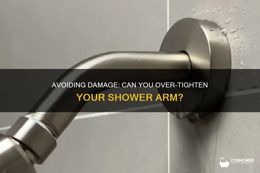 can you over tighten shower arm
