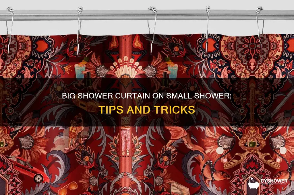 can you put a big shower curtain on small shower