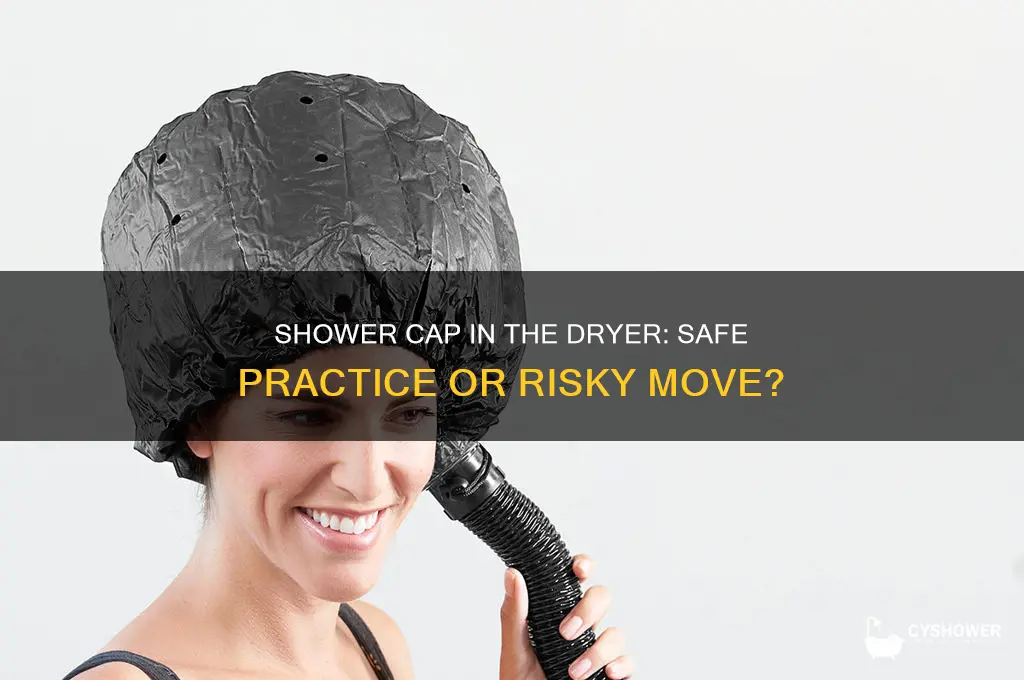 can you put a shower cap in the dryer