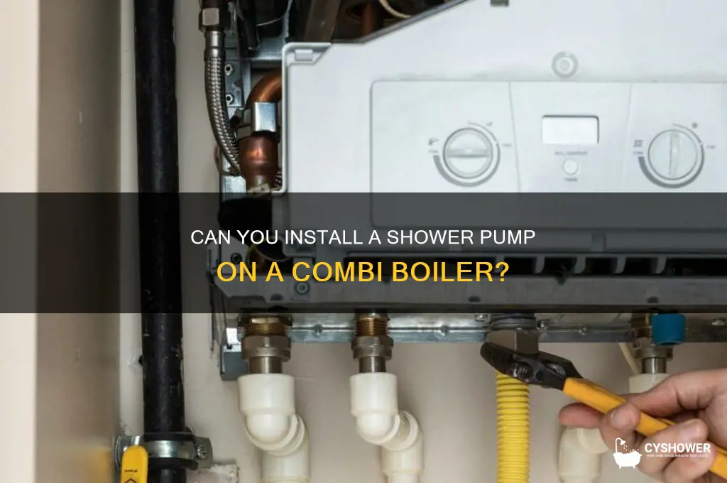 can you put a shower pump on a combi boiler