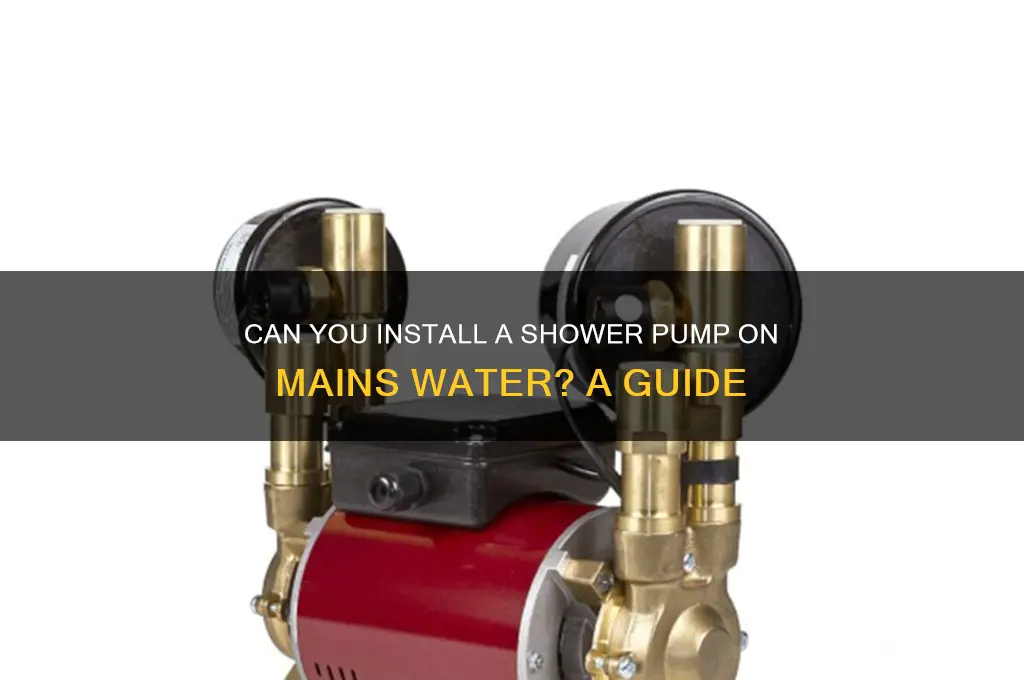 can you put a shower pump on mains water