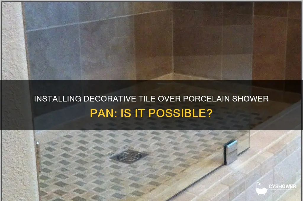 can you put decorative tile over porcelain shower pan