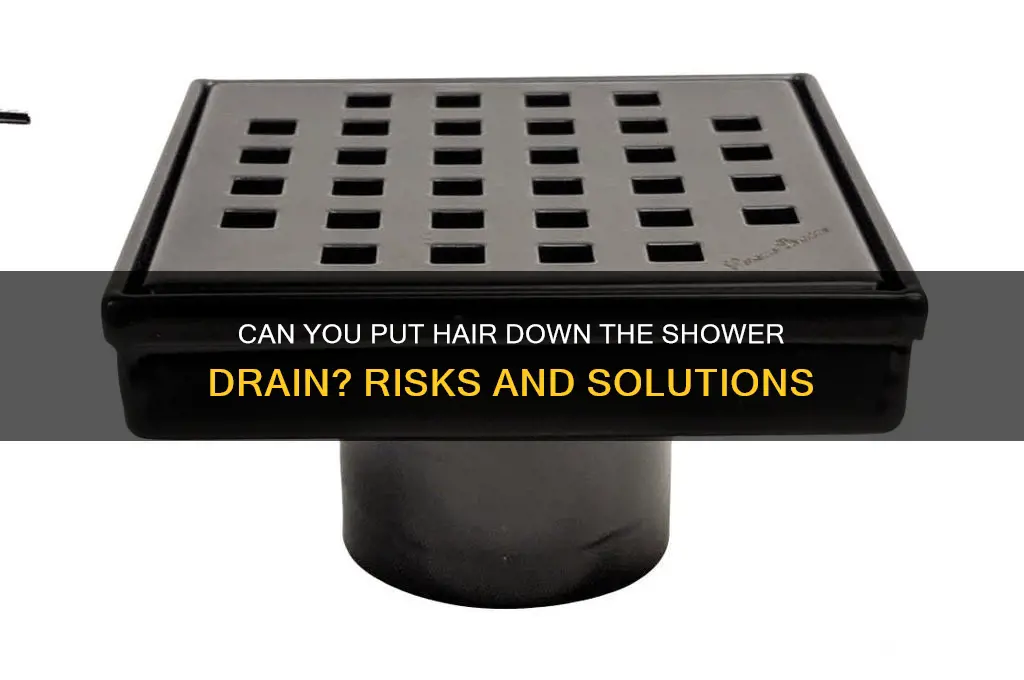 can you put hair down the shower drain