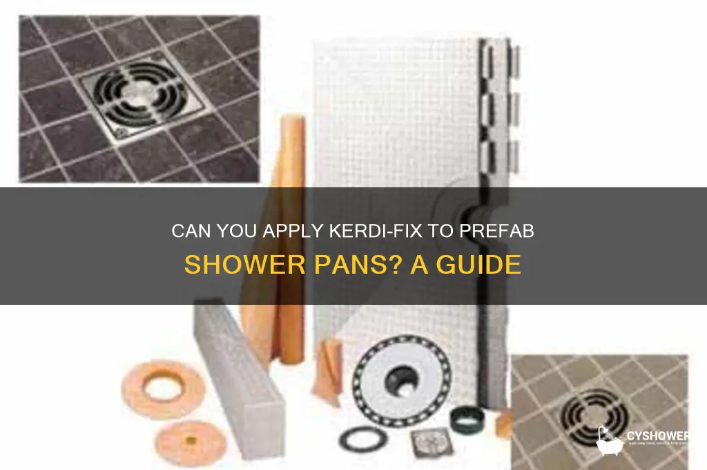 can you put kerdi fix on frefab shower pan