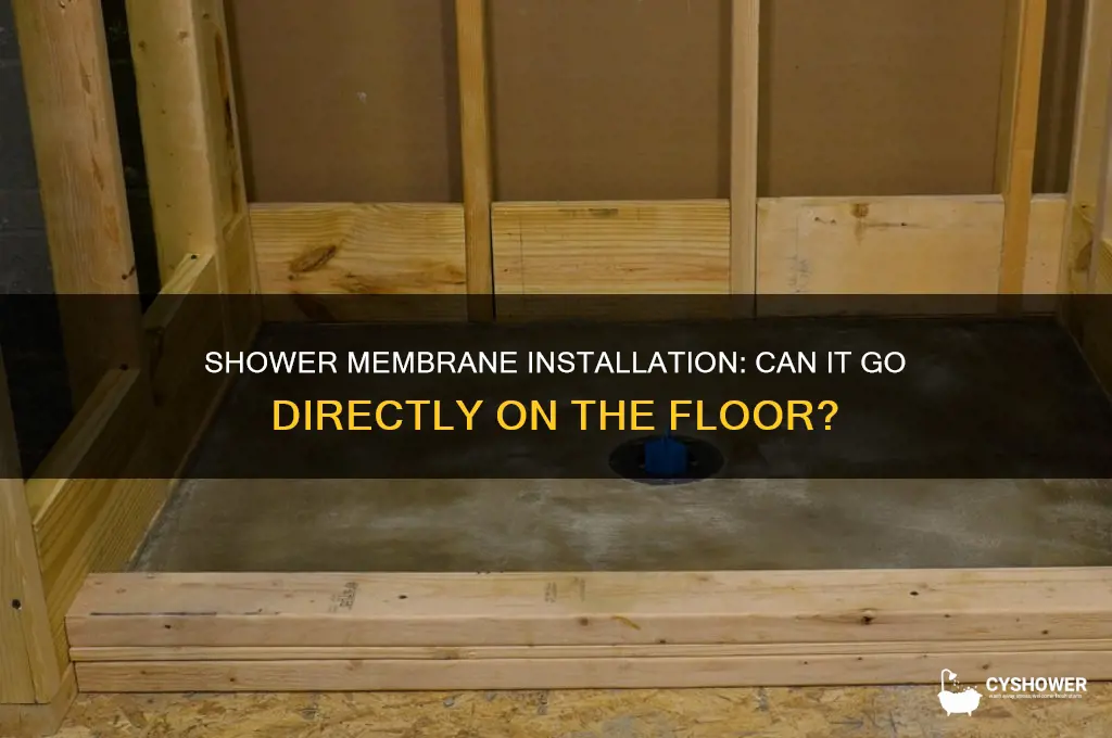 can you put the shower membrane directly on the follr