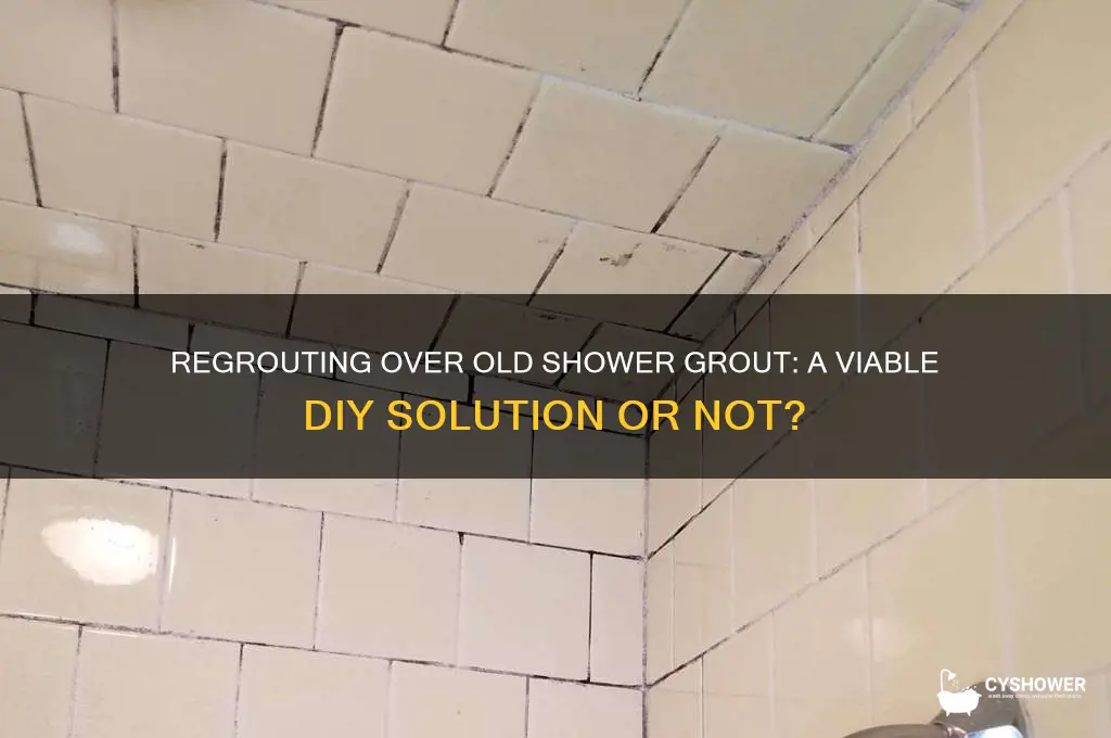 can you regrout over old grout in shower