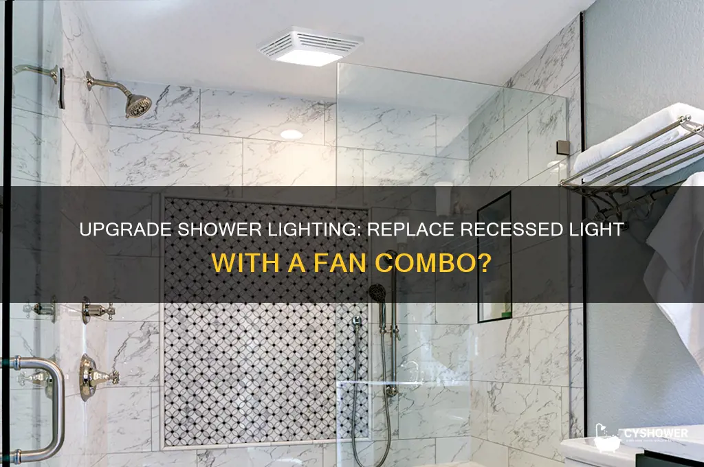 can you replace recessed light in shower with light fan