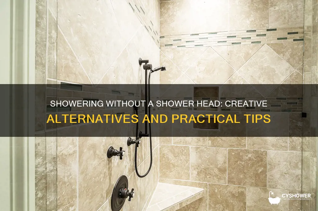 can you shower without a shower head