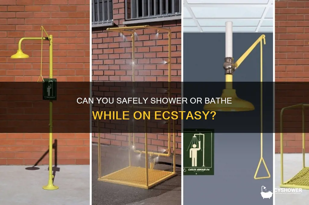 can you take a bath or shower off of exctasy