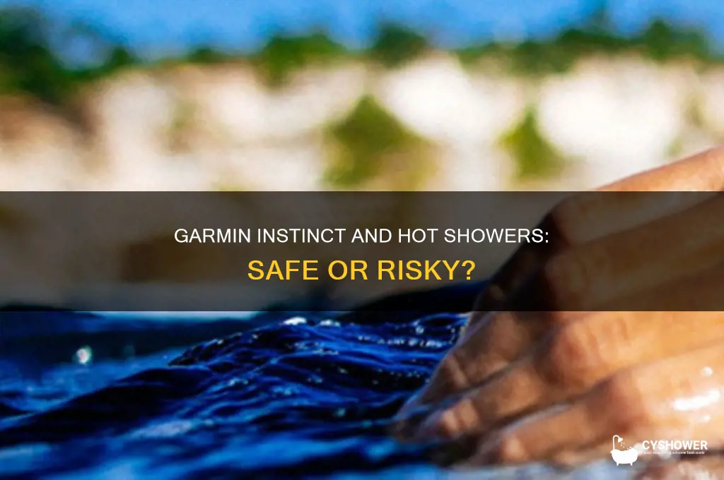 can you take a hot shower with the garmin instinct