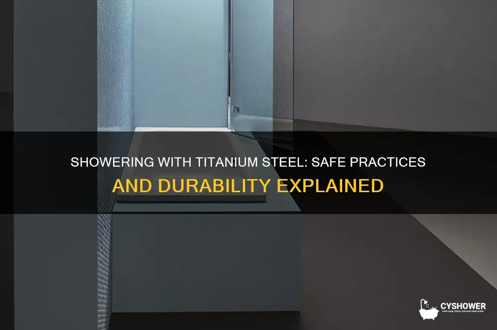 can you take a shower titanium steel