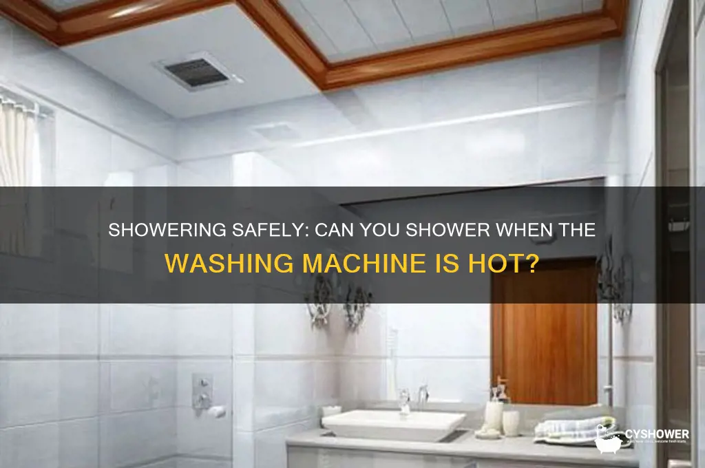 can you take a shower while washing machine is hot