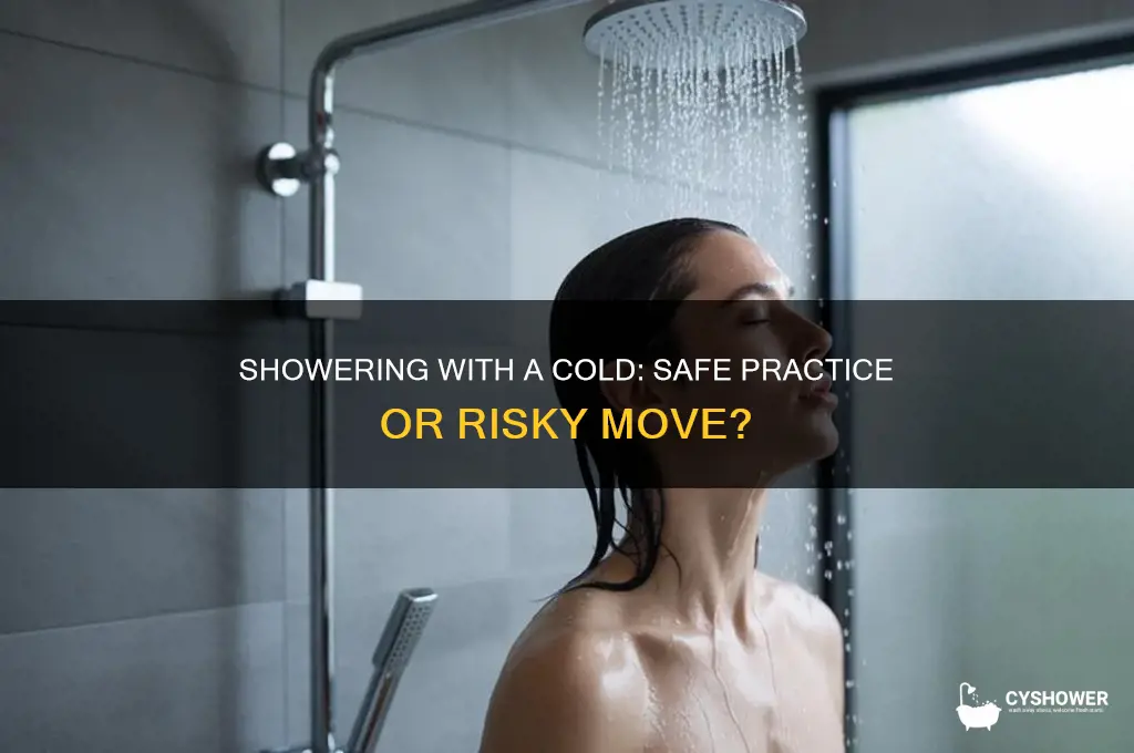 can you take a shower with a cold