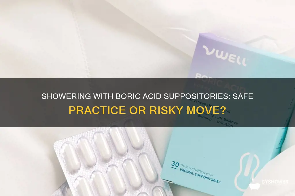 can you take a shower with boric acid suppositories