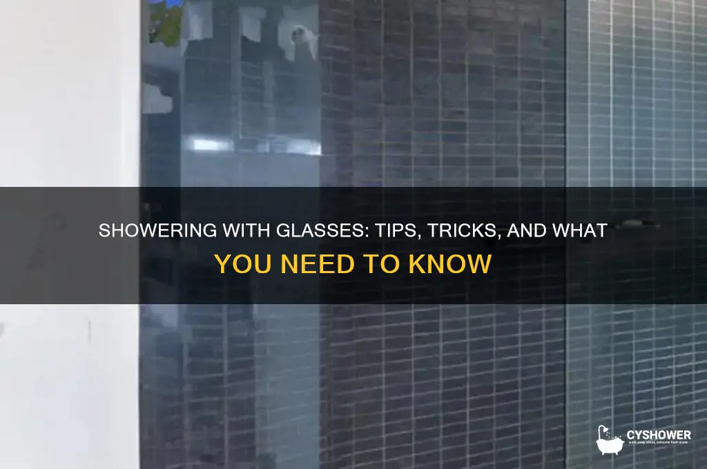 can you take a shower with glasses