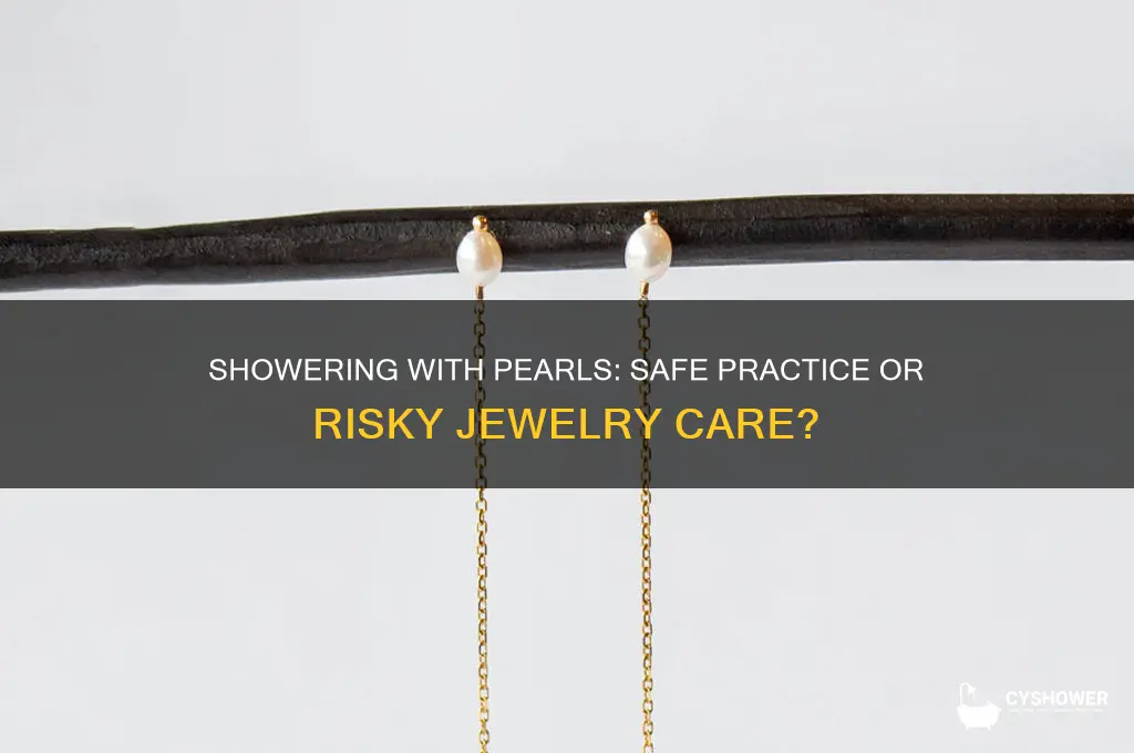 can you take a shower with pearls