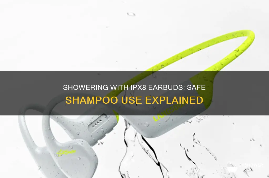can you take a shower with shampoo with ipx8 earbuds