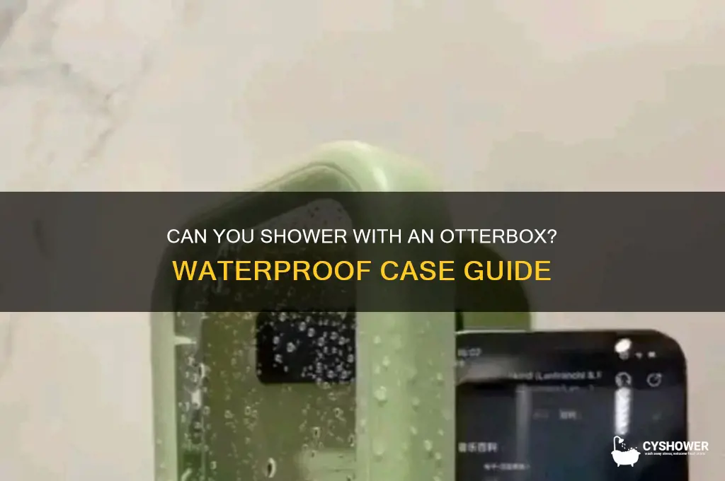 can you take an otterbox in the shower