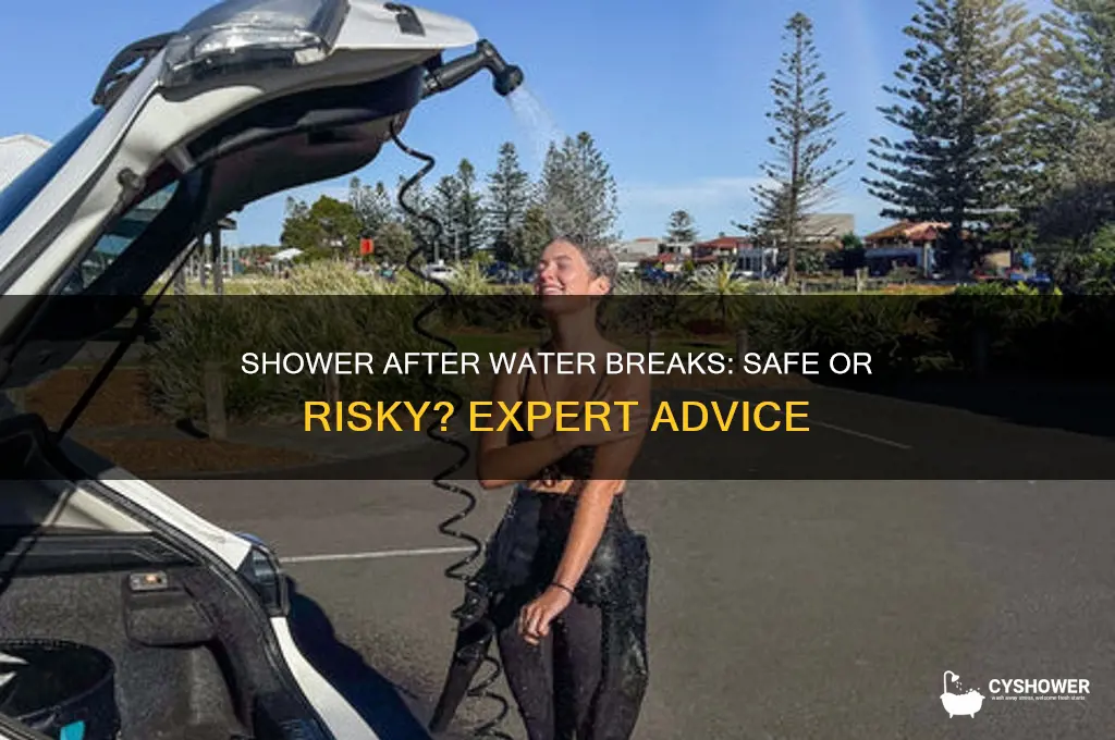 can you take shower after water breaks