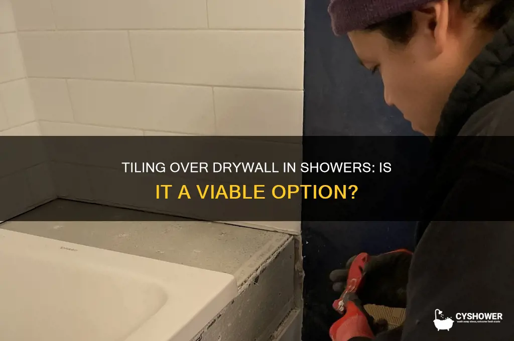 can you tile over drywall in a shower