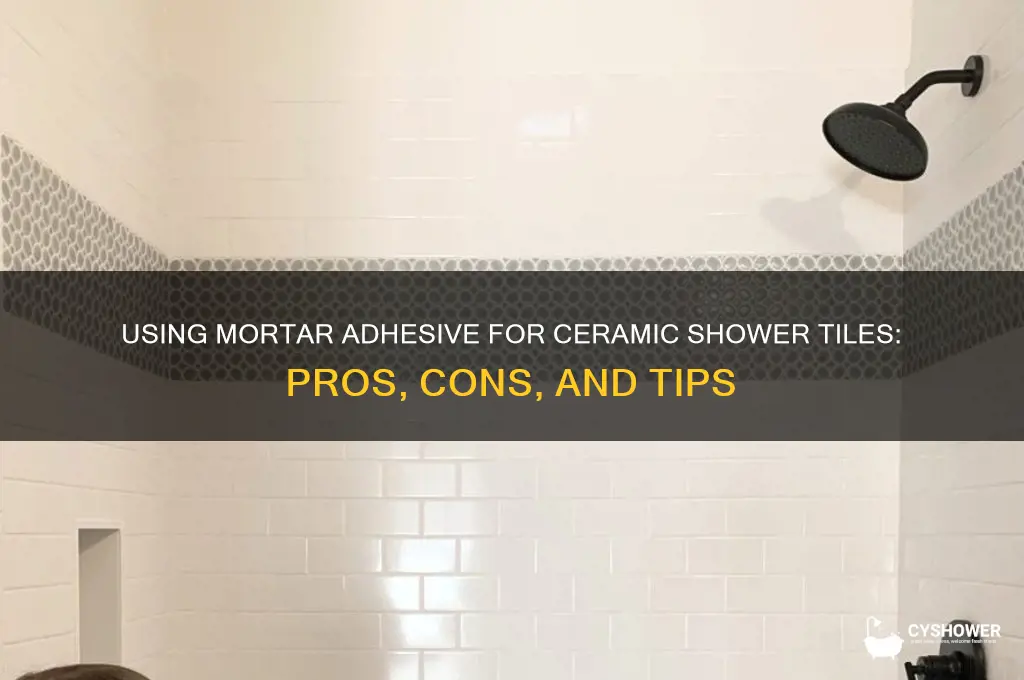 can you use morter adhesive on ceramic tiles in shower