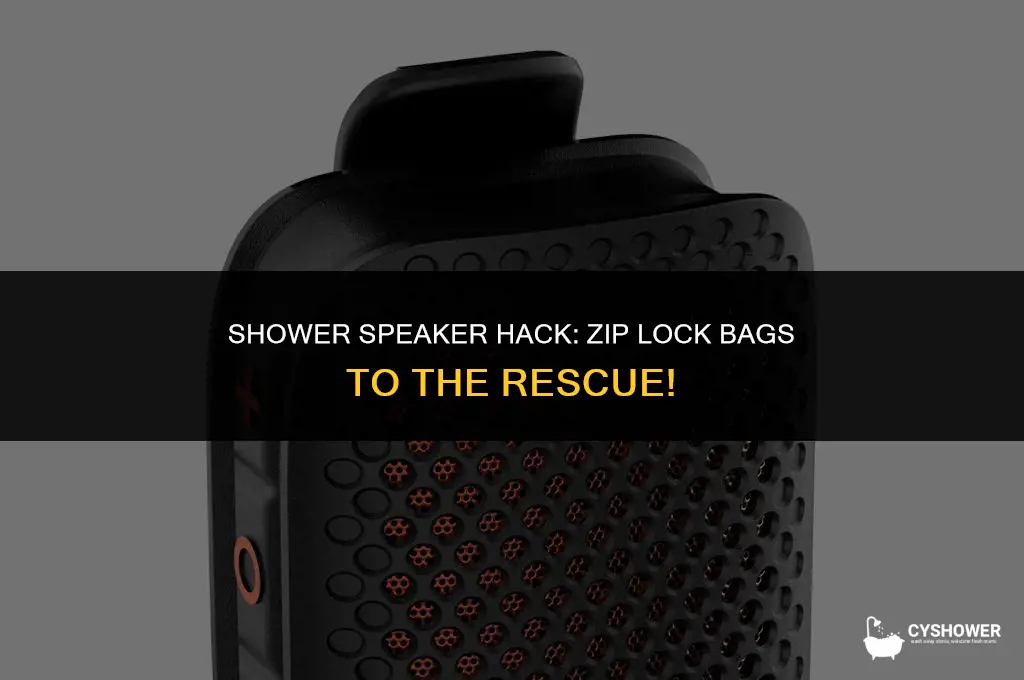 can youuse a zip lock bag for speaker in shower