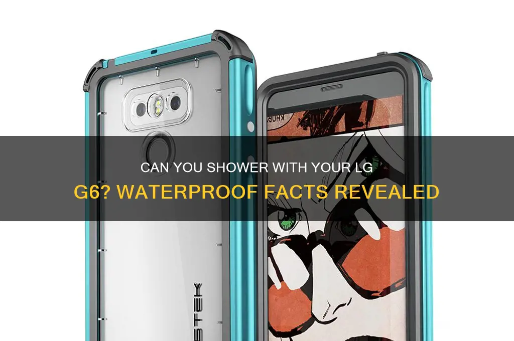could i take my lg g6 in the shower