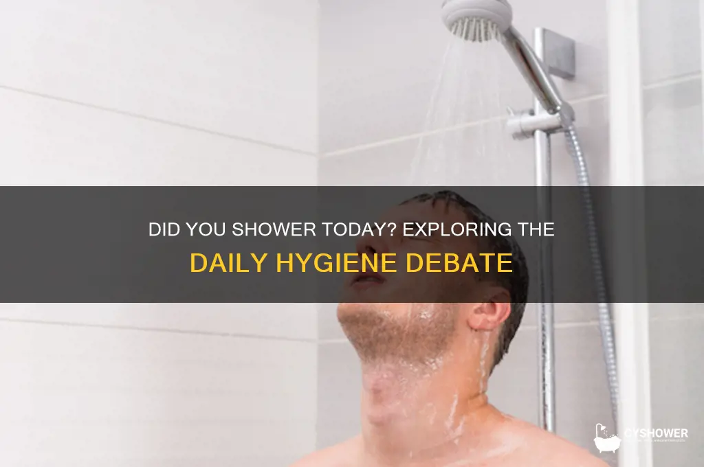 did ya take a shower