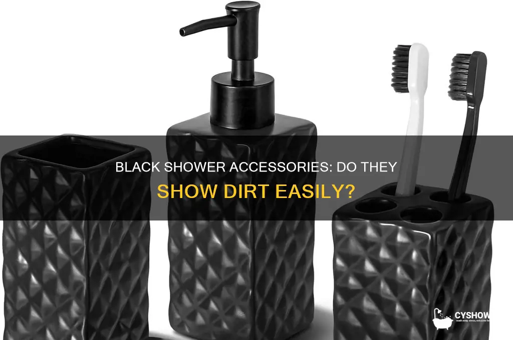 do black shower accessories get dirty looking