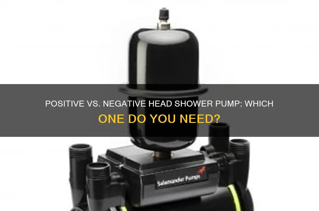 do i need a positive or negative head shower pump