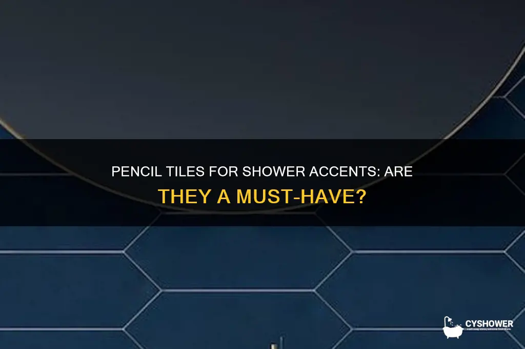 do i need pencil tiles for accent in shower