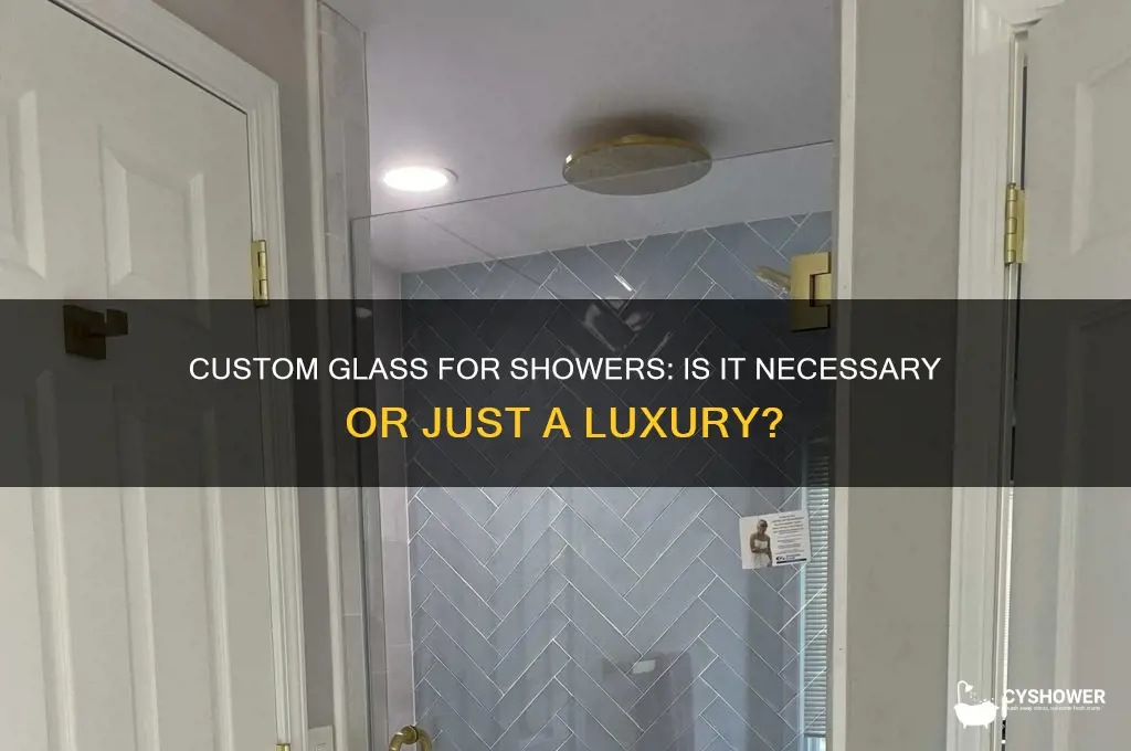 do i need to get fully custom glass for shower