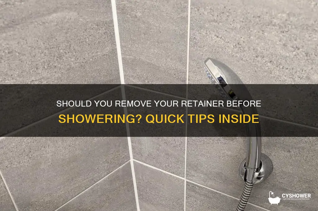 do i take my retainer out to shower