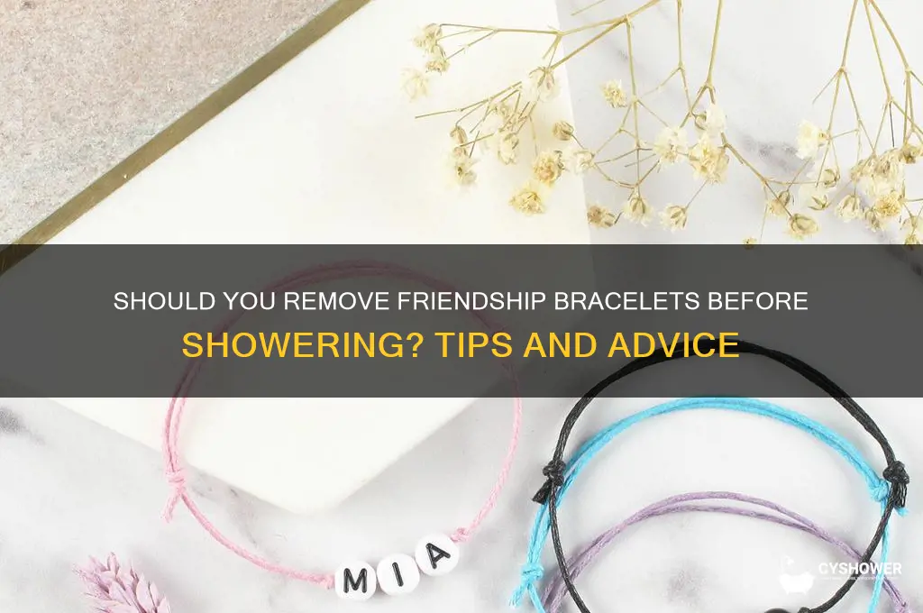 do i take off friendship bracelets shower