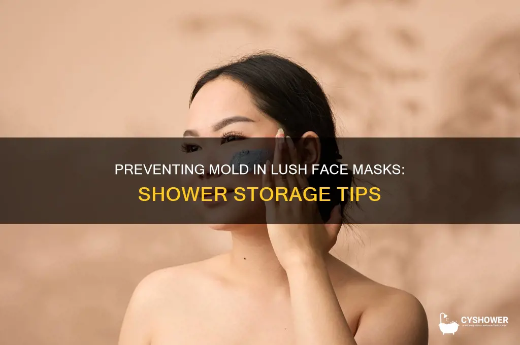 do lush face masks get moldy in shower