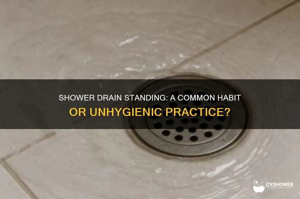 do people stand on the drain in the shower